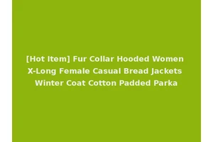 [Hot Item] Fur Collar Hooded Women X-Long Female Casual Bread Jackets Winter Coat Cotton Padded Parka