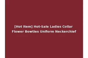 [Hot Item] Hot-Sale Ladies Collar Flower Bowties Uniform Neckerchief