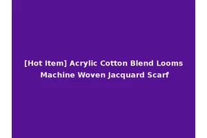 [Hot Item] Acrylic Cotton Blend Looms Machine Woven Jacquard Scarf