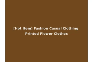 [Hot Item] Fashion Casual Clothing Printed Flower Clothes