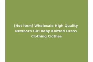 [Hot Item] Wholesale High Quality Newborn Girl Baby Knitted Dress Clothing Clothes