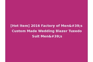 [Hot Item] 2016 Factory of Men's Custom Made Wedding Blazer Tuxedo Suit Men's