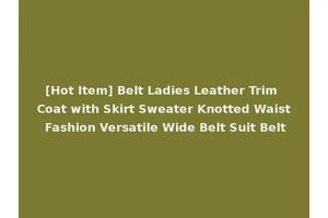 [Hot Item] Belt Ladies Leather Trim Coat with Skirt Sweater Knotted Waist Fashion Versatile Wide Belt Suit Belt