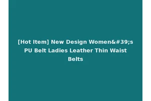 [Hot Item] New Design Women's PU Belt Ladies Leather Thin Waist Belts