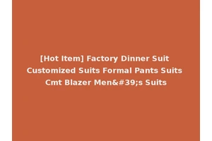 [Hot Item] Factory Dinner Suit Customized Suits Formal Pants Suits Cmt Blazer Men's Suits