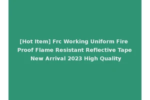 [Hot Item] Frc Working Uniform Fire Proof Flame Resistant Reflective Tape New Arrival 2023 High Quality