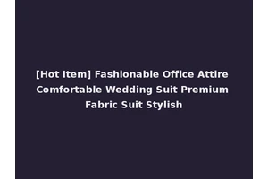[Hot Item] Fashionable Office Attire Comfortable Wedding Suit Premium Fabric Suit Stylish