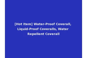 [Hot Item] Water-Proof Coverall, Liquid-Proof Coveralls, Water Repellent Coverall