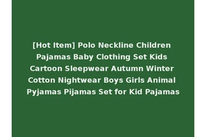 [Hot Item] Polo Neckline Children Pajamas Baby Clothing Set Kids Cartoon Sleepwear Autumn Winter Cotton Nightwear Boys Girls Animal Pyjamas Pijamas Set for Kid Pajamas