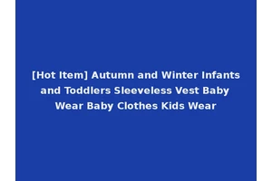 [Hot Item] Autumn and Winter Infants and Toddlers Sleeveless Vest Baby Wear Baby Clothes Kids Wear