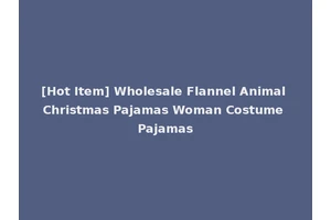 [Hot Item] Wholesale Flannel Animal Christmas Pajamas Woman Costume Pajamas