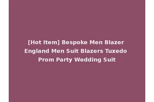 [Hot Item] Bespoke Men Blazer England Men Suit Blazers Tuxedo Prom Party Wedding Suit