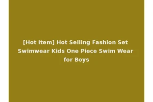 [Hot Item] Hot Selling Fashion Set Swimwear Kids One Piece Swim Wear for Boys