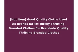 [Hot Item] Good Quality Clothe Used All Brands Jacket Turkey Thrifting Branded Clothes for Brandede Quality Thrifting Branded Clothes