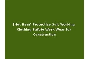 [Hot Item] Protective Suit Working Clothing Safety Work Wear for Construction