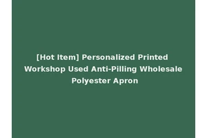 [Hot Item] Personalized Printed Workshop Used Anti-Pilling Wholesale Polyester Apron