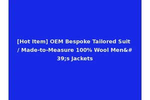 [Hot Item] OEM Bespoke Tailored Suit / Made-to-Measure 100% Wool Men's Jackets