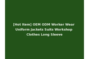 [Hot Item] OEM ODM Worker Wear Uniform Jackets Suits Workshop Clothes Long Sleeve