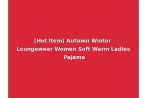 [Hot Item] Autumn Winter Loungewear Women Soft Warm Ladies Pajama