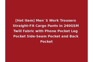 [Hot Item] Men′ S Work Trousers Straight-Fit Cargo Pants in 240GSM Twill Fabric with Phone Pocket Leg Pocket Side-Seam Pocket and Back Pocket
