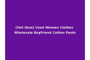 [Hot Item] Used Women Clothes Wholesale Boyfriend Cotton Pants