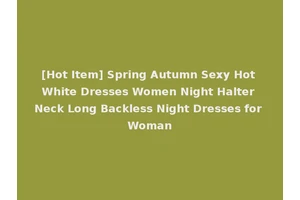 [Hot Item] Spring Autumn Sexy Hot White Dresses Women Night Halter Neck Long Backless Night Dresses for Woman