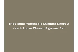 [Hot Item] Wholesale Summer Short O-Neck Loose Women Pyjamas Set