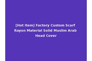 [Hot Item] Factory Custom Scarf Rayon Material Solid Muslim Arab Head Cover