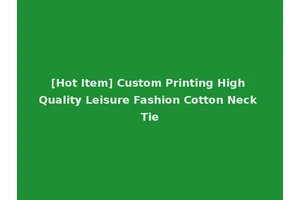[Hot Item] Custom Printing High Quality Leisure Fashion Cotton Neck Tie