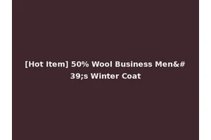 [Hot Item] 50% Wool Business Men's Winter Coat