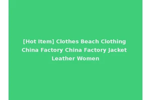 [Hot Item] Clothes Beach Clothing China Factory China Factory Jacket Leather Women