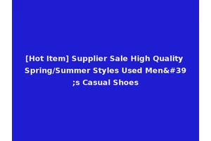[Hot Item] Supplier Sale High Quality Spring/Summer Styles Used Men's Casual Shoes
