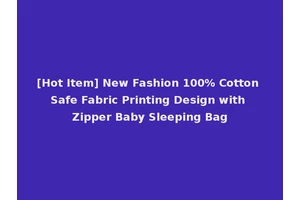 [Hot Item] New Fashion 100% Cotton Safe Fabric Printing Design with Zipper Baby Sleeping Bag