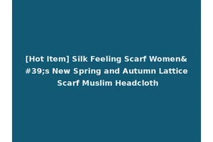 [Hot Item] Silk Feeling Scarf Women's New Spring and Autumn Lattice Scarf Muslim Headcloth