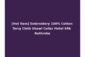 [Hot Item] Embroidery 100% Cotton Terry Cloth Shawl Collar Hotel SPA Bathrobe