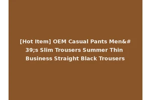 [Hot Item] OEM Casual Pants Men's Slim Trousers Summer Thin Business Straight Black Trousers