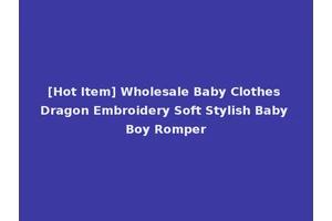 [Hot Item] Wholesale Baby Clothes Dragon Embroidery Soft Stylish Baby Boy Romper