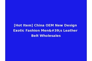 [Hot Item] China OEM New Design Exotic Fashion Men's Leather Belt Wholesales