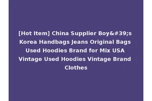 [Hot Item] China Supplier Boy's Korea Handbags Jeans Original Bags Used Hoodies Brand for Mix USA Vintage Used Hoodies Vintage Brand Clothes