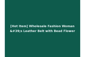[Hot Item] Wholesale Fashion Woman's Leather Belt with Bead Flower