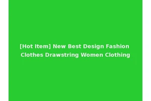 [Hot Item] New Best Design Fashion Clothes Drawstring Women Clothing