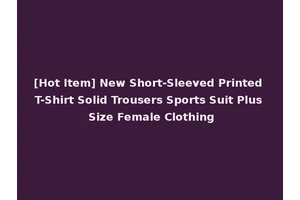 [Hot Item] New Short-Sleeved Printed T-Shirt Solid Trousers Sports Suit Plus Size Female Clothing