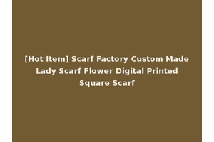 [Hot Item] Scarf Factory Custom Made Lady Scarf Flower Digital Printed Square Scarf