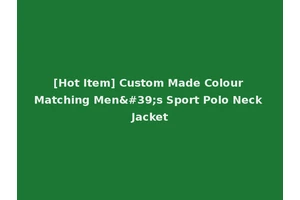 [Hot Item] Custom Made Colour Matching Men's Sport Polo Neck Jacket