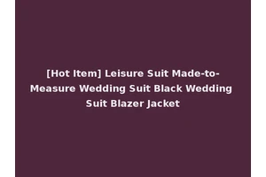[Hot Item] Leisure Suit Made-to-Measure Wedding Suit Black Wedding Suit Blazer Jacket