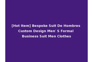 [Hot Item] Bespoke Suit De Hombres Custom Design Men′ S Formal Business Suit Men Clothes