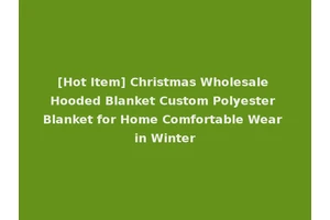 [Hot Item] Christmas Wholesale Hooded Blanket Custom Polyester Blanket for Home Comfortable Wear in Winter