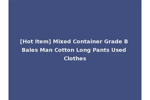[Hot Item] Mixed Container Grade B Bales Man Cotton Long Pants Used Clothes