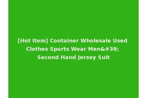 [Hot Item] Container Wholesale Used Clothes Sports Wear Men' Second Hand Jersey Suit