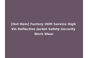 [Hot Item] Factory OEM Service High Vis Reflective Jacket Safety Security Work Wear
